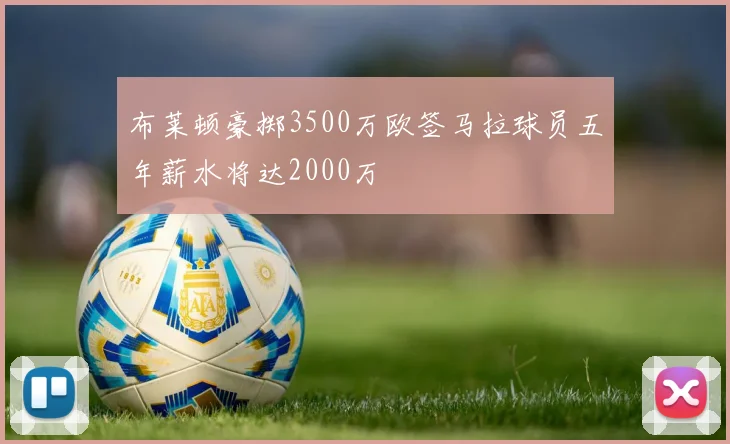 布莱顿豪掷3500万欧签马拉球员五年薪水将达2000万