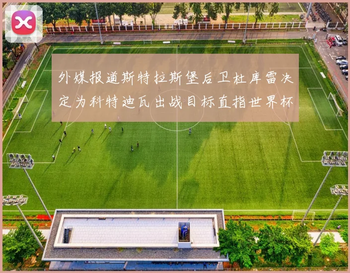 外媒报道斯特拉斯堡后卫杜库雷决定为科特迪瓦出战目标直指世界杯